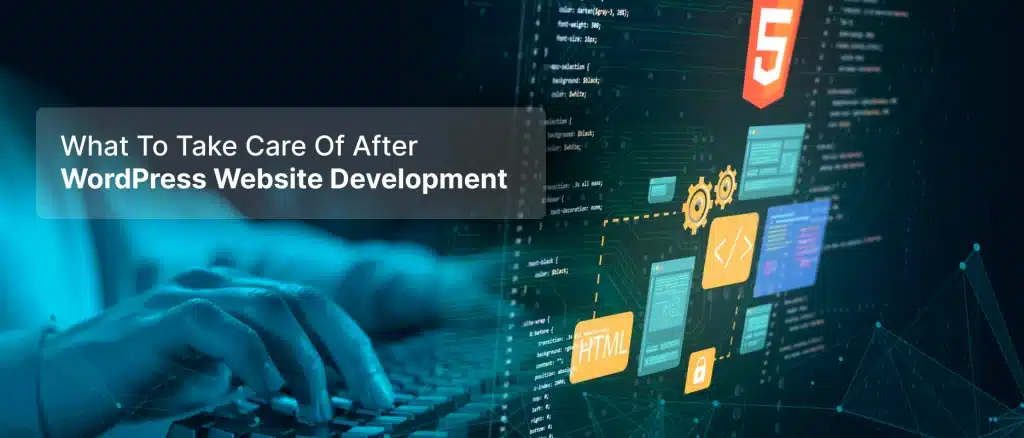 What to Take Care of After WordPress Website Development: A Complete Guide